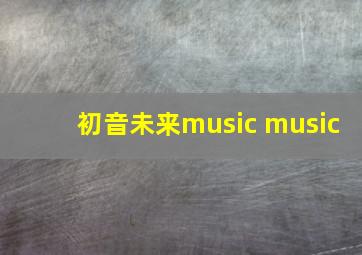 初音未来music music